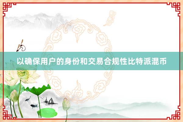 以确保用户的身份和交易合规性比特派混币