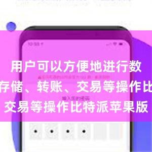 用户可以方便地进行数字货币的存储、转账、交易等操作比特派苹果版