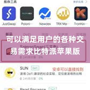 可以满足用户的各种交易需求比特派苹果版