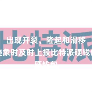 出现开裂、隆起和滑移迹象时及时上报比特派硬钱包