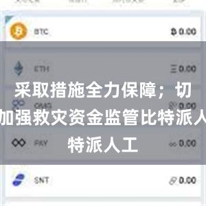 采取措施全力保障；切实加强救灾资金监管比特派人工