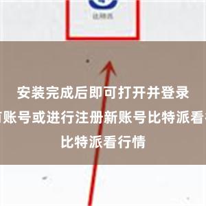 安装完成后即可打开并登录已有账号或进行注册新账号比特派看行情